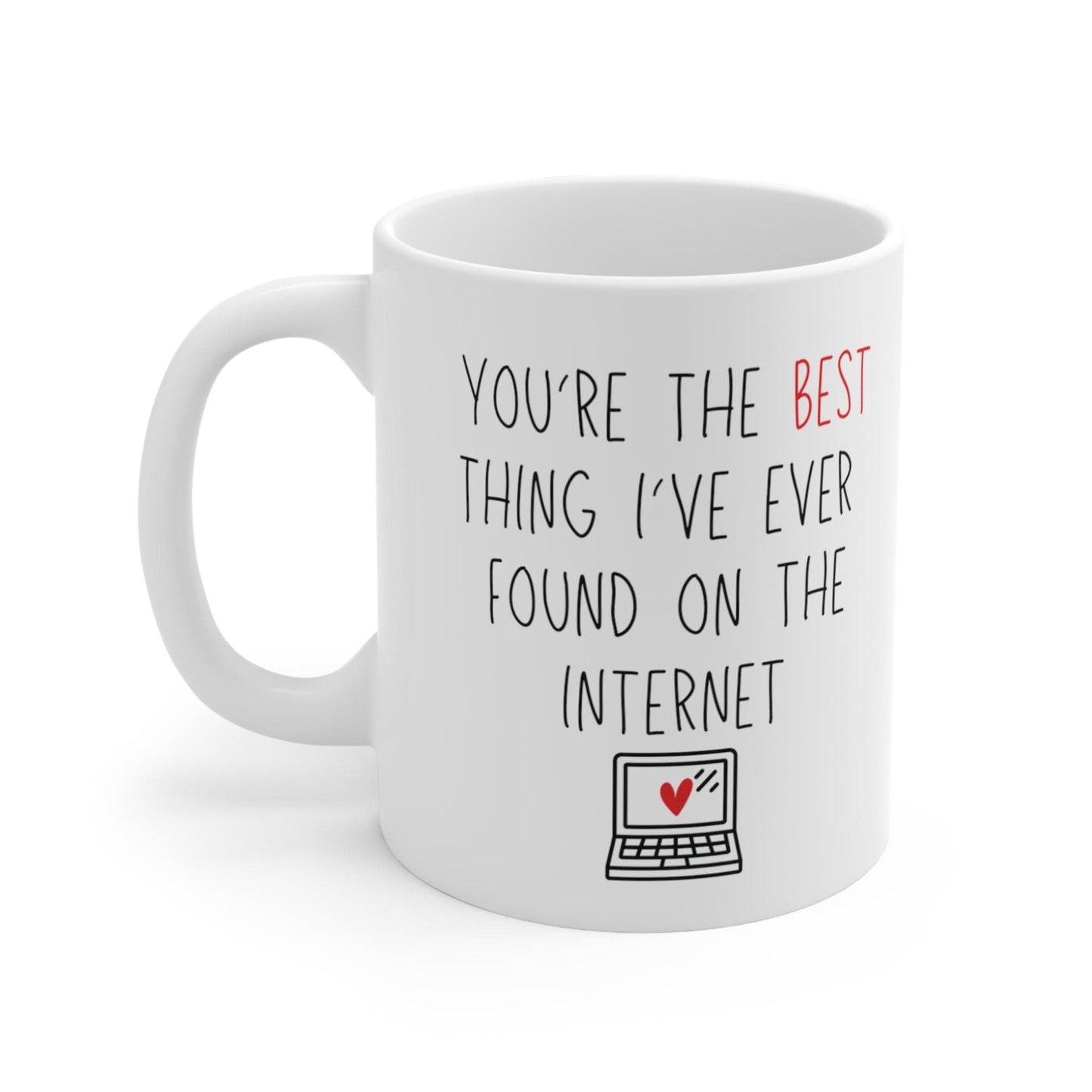 11oz White Ceramic Mug--YOU'RE THE BEST THING I'VE EVER FOUND ON THE INTERNET--XOXO