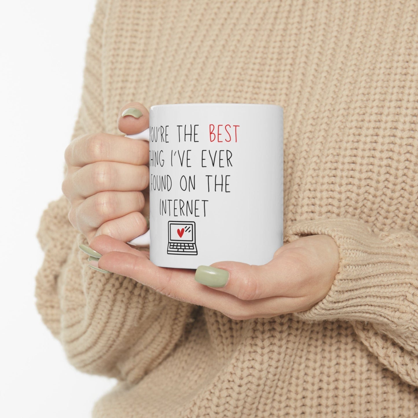 11oz White Ceramic Mug--YOU'RE THE BEST THING I'VE EVER FOUND ON THE INTERNET--XOXO