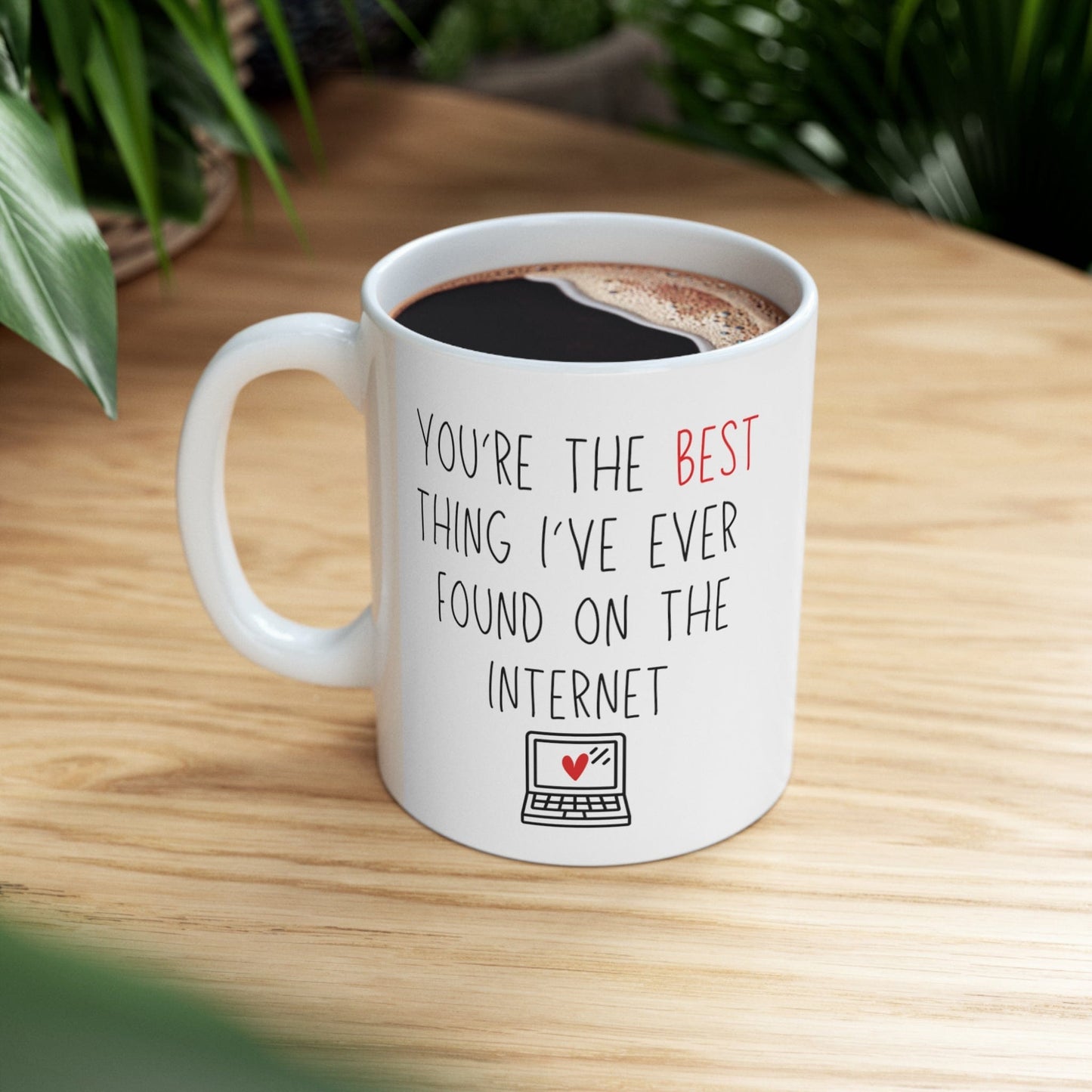 11oz White Ceramic Mug--YOU'RE THE BEST THING I'VE EVER FOUND ON THE INTERNET--XOXO