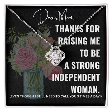 Dear Mom, Thanks for raising me to be a Strong, Independent Woman.
