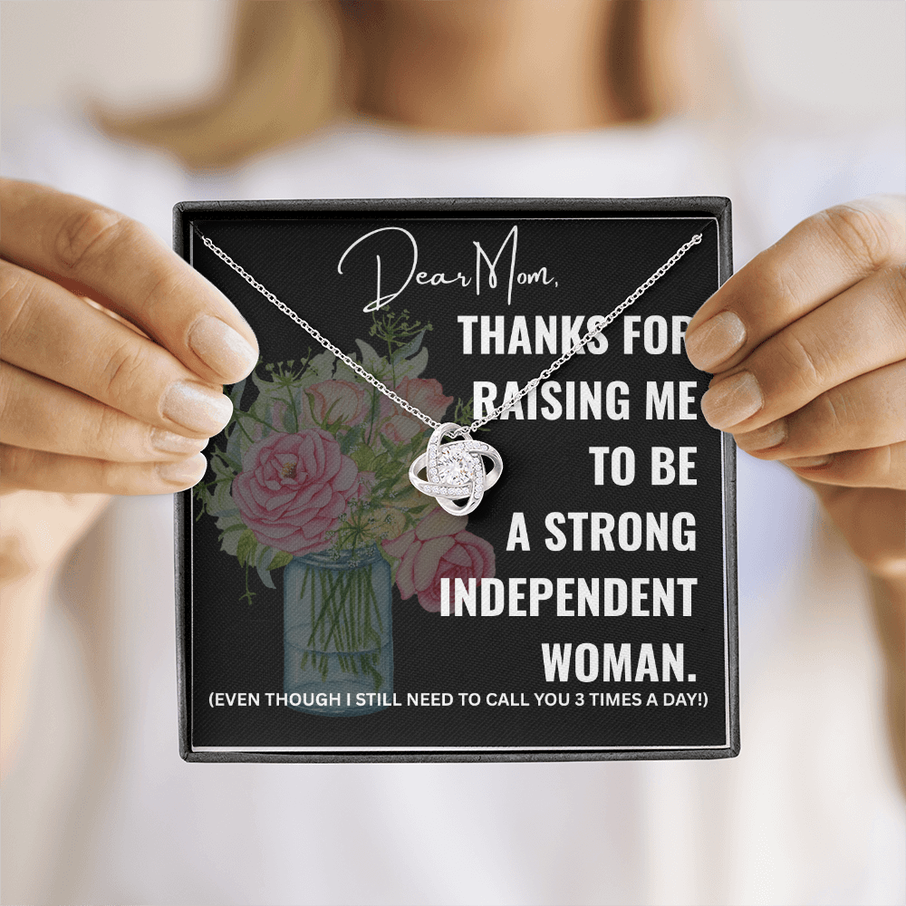 Dear Mom, Thanks for raising me to be a Strong, Independent Woman.
