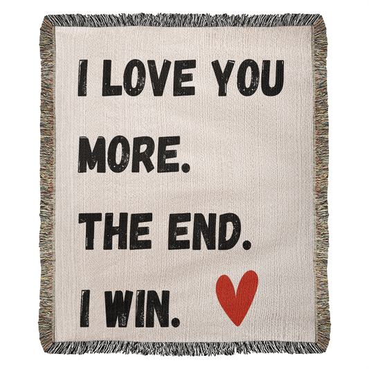 LOVE YOU MORE.  THE END.  I WIN. w/red heart//60"x50" HEIRLOOM WOVEN BLANKET