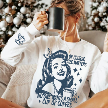 Coffee Lover Sweatshirt - "Of Course Size Matters, No One Wants A Small Cup Of Coffee" Retro Graphic Crewneck