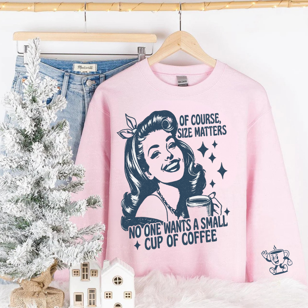 Coffee Lover Sweatshirt - "Of Course Size Matters, No One Wants A Small Cup Of Coffee" Retro Graphic Crewneck